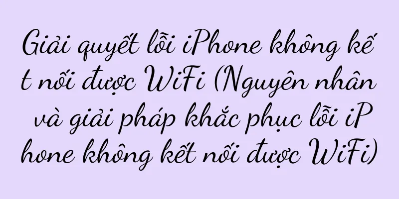 Giải quyết lỗi iPhone không kết nối được WiFi (Nguyên nhân và giải pháp khắc phục lỗi iPhone không kết nối được WiFi)