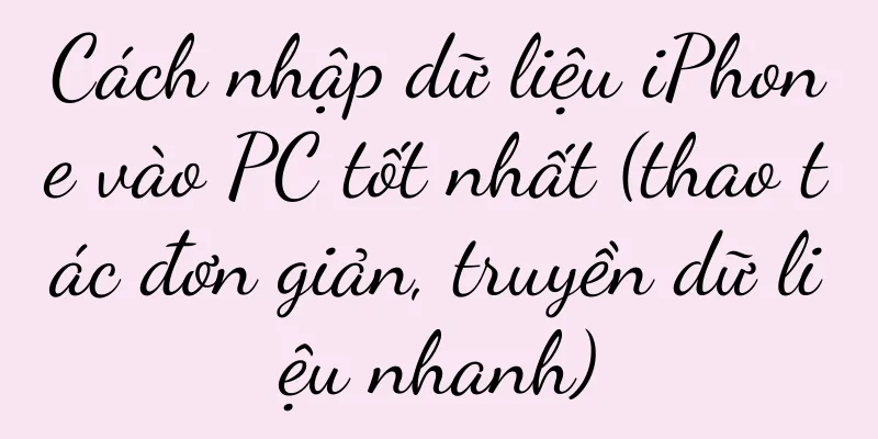 Cách nhập dữ liệu iPhone vào PC tốt nhất (thao tác đơn giản, truyền dữ liệu nhanh)