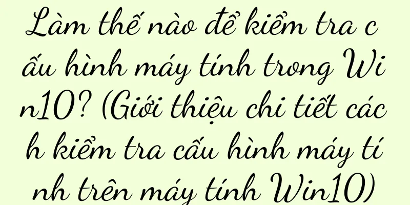 Làm thế nào để kiểm tra cấu hình máy tính trong Win10? (Giới thiệu chi tiết cách kiểm tra cấu hình máy tính trên máy tính Win10)