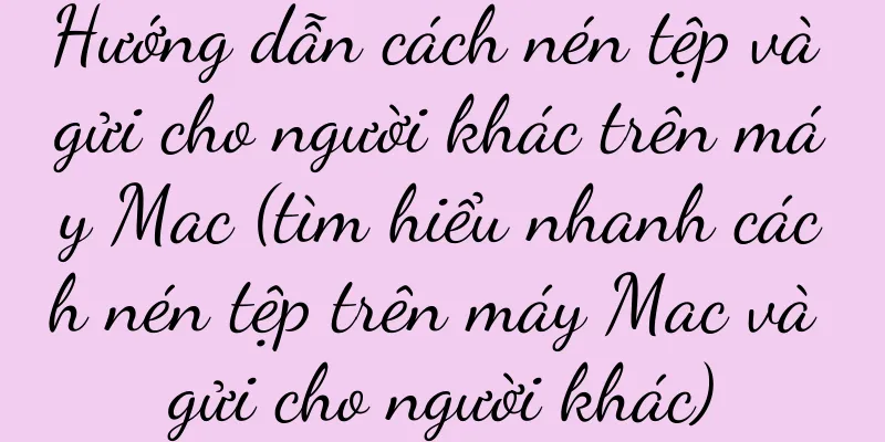Hướng dẫn cách nén tệp và gửi cho người khác trên máy Mac (tìm hiểu nhanh cách nén tệp trên máy Mac và gửi cho người khác)