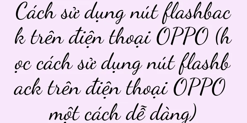 Cách sử dụng nút flashback trên điện thoại OPPO (học cách sử dụng nút flashback trên điện thoại OPPO một cách dễ dàng)