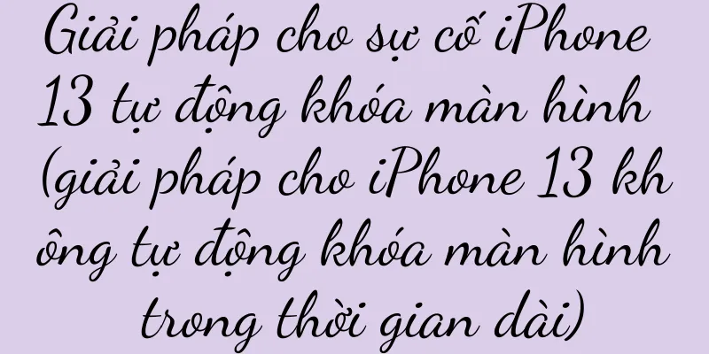 Giải pháp cho sự cố iPhone 13 tự động khóa màn hình (giải pháp cho iPhone 13 không tự động khóa màn hình trong thời gian dài)