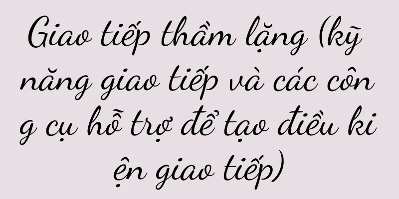 Giao tiếp thầm lặng (kỹ năng giao tiếp và các công cụ hỗ trợ để tạo điều kiện giao tiếp)