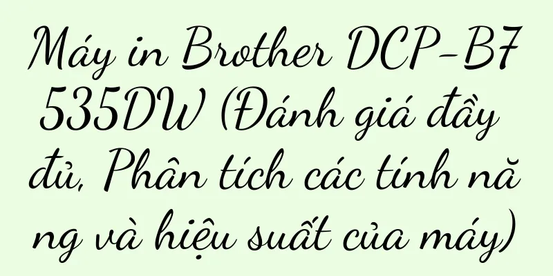 Máy in Brother DCP-B7535DW (Đánh giá đầy đủ, Phân tích các tính năng và hiệu suất của máy)