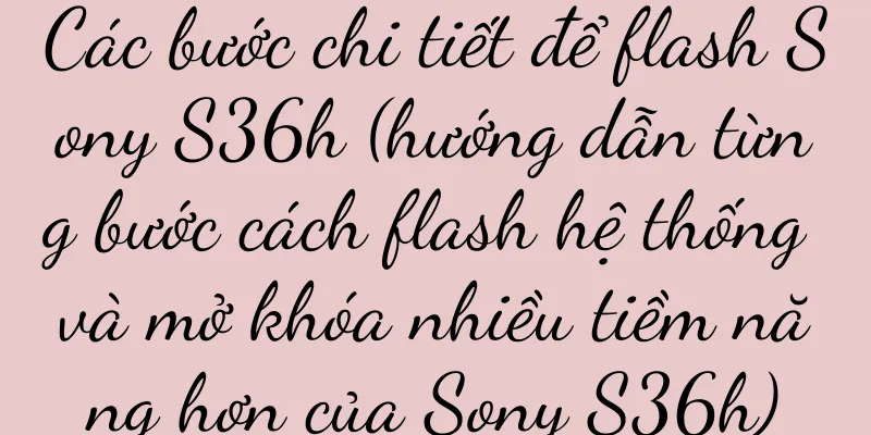 Các bước chi tiết để flash Sony S36h (hướng dẫn từng bước cách flash hệ thống và mở khóa nhiều tiềm năng hơn của Sony S36h)