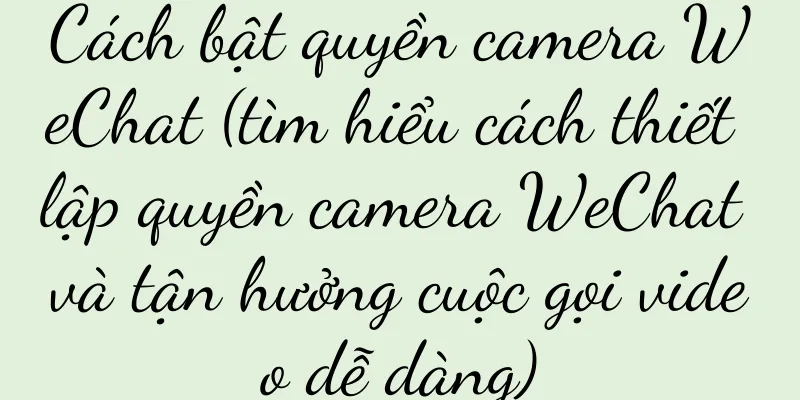 Cách bật quyền camera WeChat (tìm hiểu cách thiết lập quyền camera WeChat và tận hưởng cuộc gọi video dễ dàng)