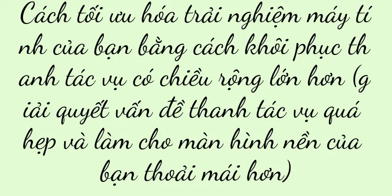 Cách tối ưu hóa trải nghiệm máy tính của bạn bằng cách khôi phục thanh tác vụ có chiều rộng lớn hơn (giải quyết vấn đề thanh tác vụ quá hẹp và làm cho màn hình nền của bạn thoải mái hơn)