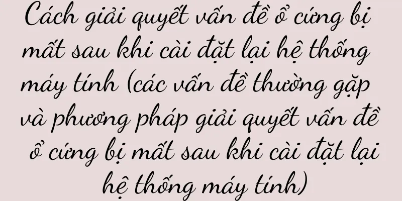 Cách giải quyết vấn đề ổ cứng bị mất sau khi cài đặt lại hệ thống máy tính (các vấn đề thường gặp và phương pháp giải quyết vấn đề ổ cứng bị mất sau khi cài đặt lại hệ thống máy tính)