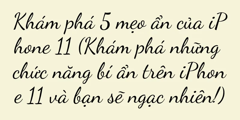 Khám phá 5 mẹo ẩn của iPhone 11 (Khám phá những chức năng bí ẩn trên iPhone 11 và bạn sẽ ngạc nhiên!)