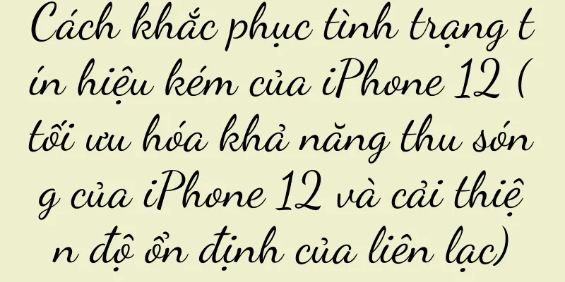 Cách khắc phục tình trạng tín hiệu kém của iPhone 12 (tối ưu hóa khả năng thu sóng của iPhone 12 và cải thiện độ ổn định của liên lạc)