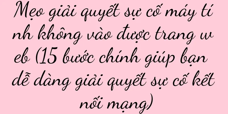Mẹo giải quyết sự cố máy tính không vào được trang web (15 bước chính giúp bạn dễ dàng giải quyết sự cố kết nối mạng)