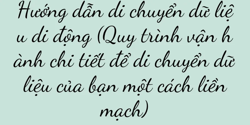 Hướng dẫn di chuyển dữ liệu di động (Quy trình vận hành chi tiết để di chuyển dữ liệu của bạn một cách liền mạch)