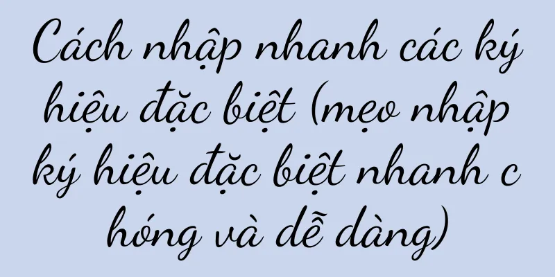 Cách nhập nhanh các ký hiệu đặc biệt (mẹo nhập ký hiệu đặc biệt nhanh chóng và dễ dàng)
