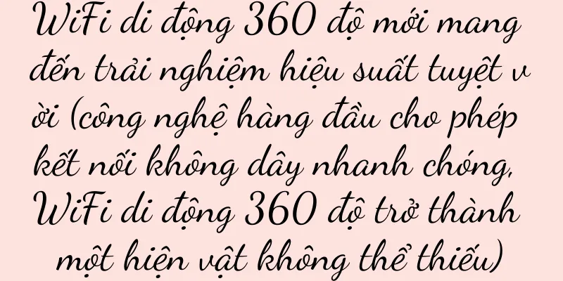 WiFi di động 360 độ mới mang đến trải nghiệm hiệu suất tuyệt vời (công nghệ hàng đầu cho phép kết nối không dây nhanh chóng, WiFi di động 360 độ trở thành một hiện vật không thể thiếu)