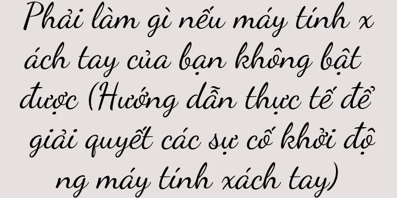 Phải làm gì nếu máy tính xách tay của bạn không bật được (Hướng dẫn thực tế để giải quyết các sự cố khởi động máy tính xách tay)