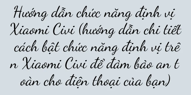 Hướng dẫn chức năng định vị Xiaomi Civi (hướng dẫn chi tiết cách bật chức năng định vị trên Xiaomi Civi để đảm bảo an toàn cho điện thoại của bạn)
