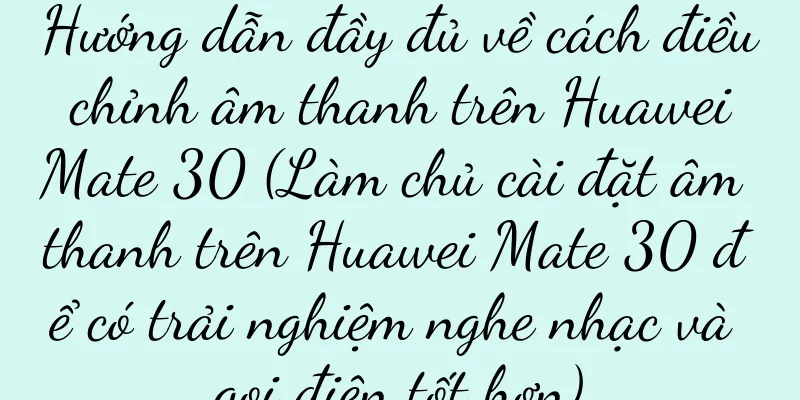 Hướng dẫn đầy đủ về cách điều chỉnh âm thanh trên Huawei Mate 30 (Làm chủ cài đặt âm thanh trên Huawei Mate 30 để có trải nghiệm nghe nhạc và gọi điện tốt hơn)