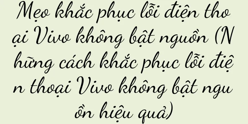 Mẹo khắc phục lỗi điện thoại Vivo không bật nguồn (Những cách khắc phục lỗi điện thoại Vivo không bật nguồn hiệu quả)