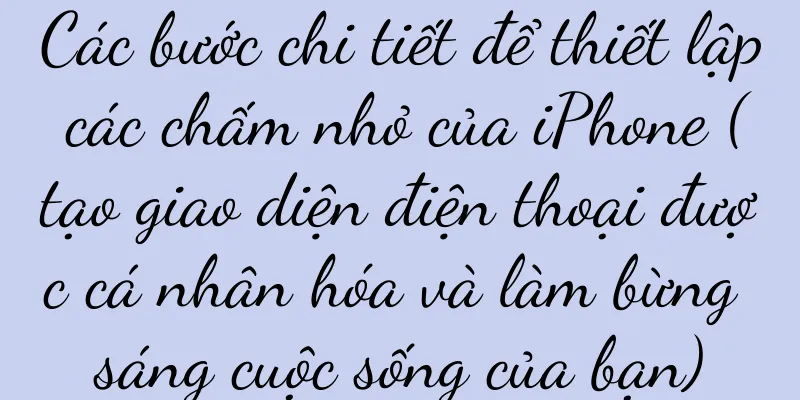 Các bước chi tiết để thiết lập các chấm nhỏ của iPhone (tạo giao diện điện thoại được cá nhân hóa và làm bừng sáng cuộc sống của bạn)
