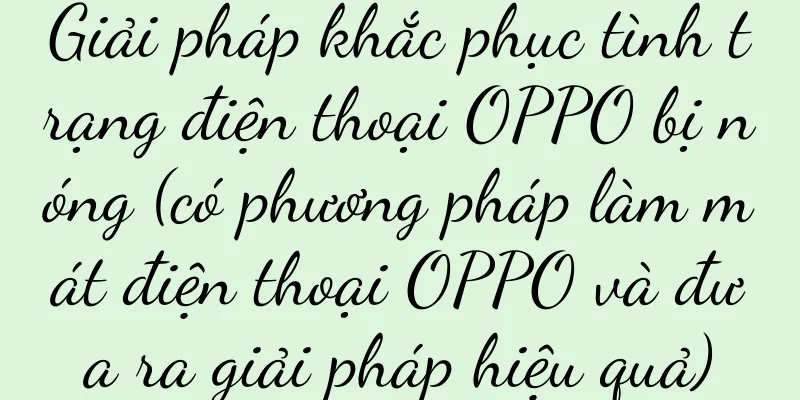 Giải pháp khắc phục tình trạng điện thoại OPPO bị nóng (có phương pháp làm mát điện thoại OPPO và đưa ra giải pháp hiệu quả)