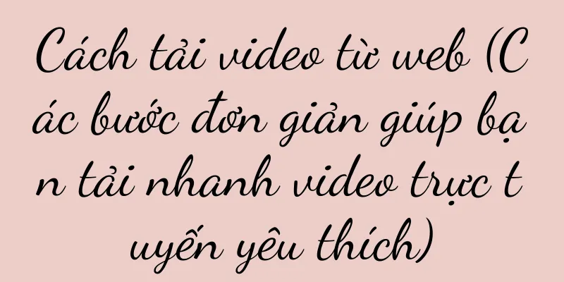 Cách tải video từ web (Các bước đơn giản giúp bạn tải nhanh video trực tuyến yêu thích)