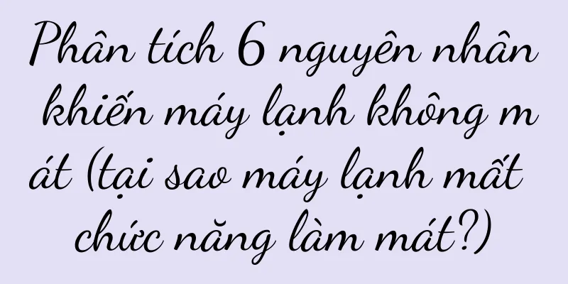 Phân tích 6 nguyên nhân khiến máy lạnh không mát (tại sao máy lạnh mất chức năng làm mát?)