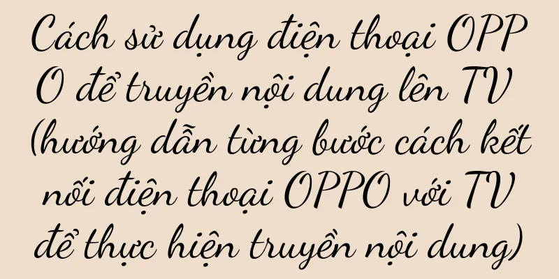 Cách sử dụng điện thoại OPPO để truyền nội dung lên TV (hướng dẫn từng bước cách kết nối điện thoại OPPO với TV để thực hiện truyền nội dung)
