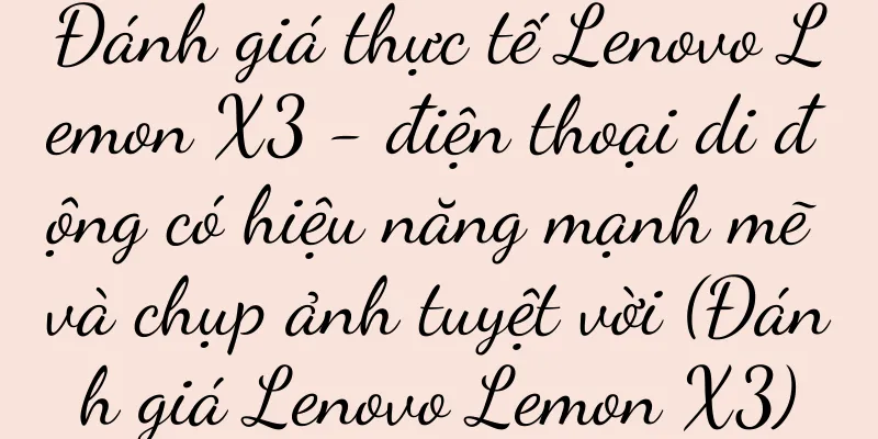 Đánh giá thực tế Lenovo Lemon X3 - điện thoại di động có hiệu năng mạnh mẽ và chụp ảnh tuyệt vời (Đánh giá Lenovo Lemon X3)