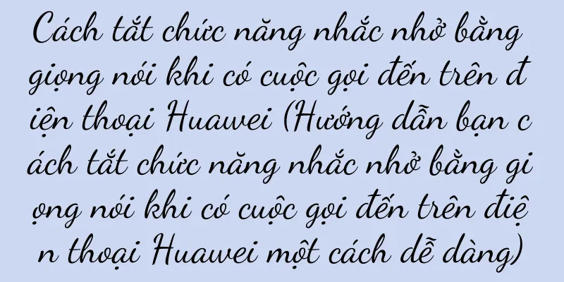 Cách tắt chức năng nhắc nhở bằng giọng nói khi có cuộc gọi đến trên điện thoại Huawei (Hướng dẫn bạn cách tắt chức năng nhắc nhở bằng giọng nói khi có cuộc gọi đến trên điện thoại Huawei một cách dễ dàng)