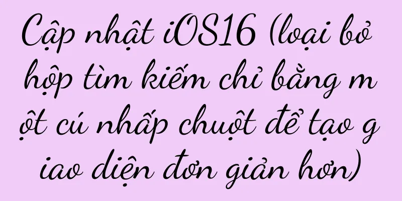 Cập nhật iOS16 (loại bỏ hộp tìm kiếm chỉ bằng một cú nhấp chuột để tạo giao diện đơn giản hơn)