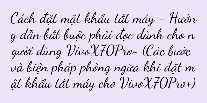 Cách đặt mật khẩu tắt máy - Hướng dẫn bắt buộc phải đọc dành cho người dùng VivoX70Pro+ (Các bước và biện pháp phòng ngừa khi đặt mật khẩu tắt máy cho VivoX70Pro+)