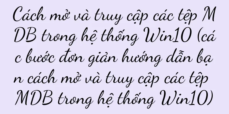 Cách mở và truy cập các tệp MDB trong hệ thống Win10 (các bước đơn giản hướng dẫn bạn cách mở và truy cập các tệp MDB trong hệ thống Win10)