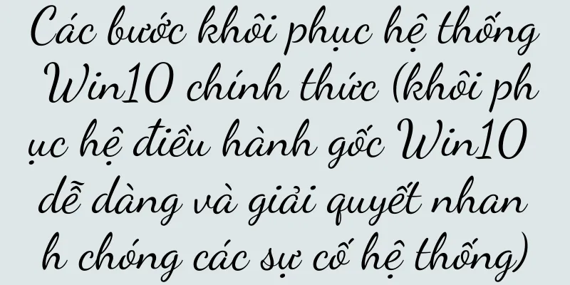 Các bước khôi phục hệ thống Win10 chính thức (khôi phục hệ điều hành gốc Win10 dễ dàng và giải quyết nhanh chóng các sự cố hệ thống)