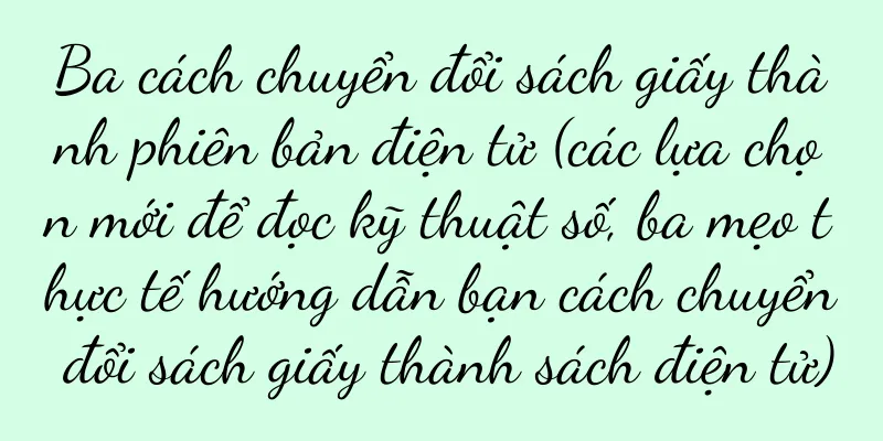 Ba cách chuyển đổi sách giấy thành phiên bản điện tử (các lựa chọn mới để đọc kỹ thuật số, ba mẹo thực tế hướng dẫn bạn cách chuyển đổi sách giấy thành sách điện tử)