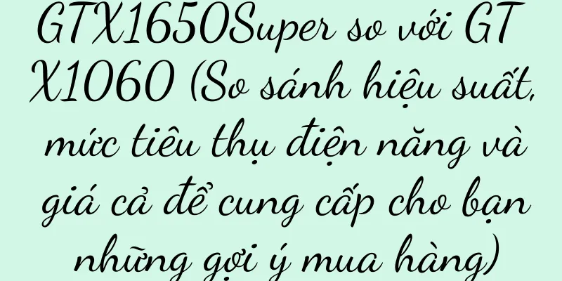 GTX1650Super so với GTX1060 (So sánh hiệu suất, mức tiêu thụ điện năng và giá cả để cung cấp cho bạn những gợi ý mua hàng)