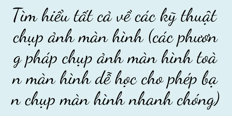 Tìm hiểu tất cả về các kỹ thuật chụp ảnh màn hình (các phương pháp chụp ảnh màn hình toàn màn hình dễ học cho phép bạn chụp màn hình nhanh chóng)
