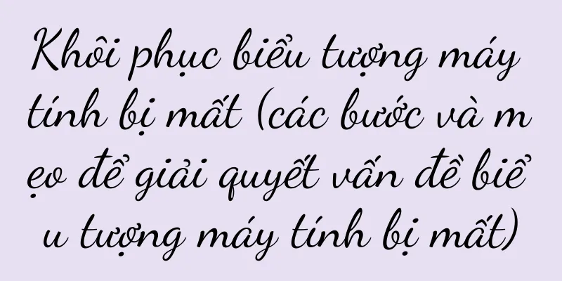 Khôi phục biểu tượng máy tính bị mất (các bước và mẹo để giải quyết vấn đề biểu tượng máy tính bị mất)