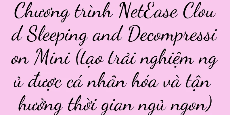 Chương trình NetEase Cloud Sleeping and Decompression Mini (tạo trải nghiệm ngủ được cá nhân hóa và tận hưởng thời gian ngủ ngon)