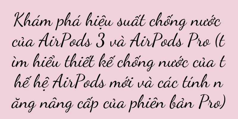 Khám phá hiệu suất chống nước của AirPods 3 và AirPods Pro (tìm hiểu thiết kế chống nước của thế hệ AirPods mới và các tính năng nâng cấp của phiên bản Pro)