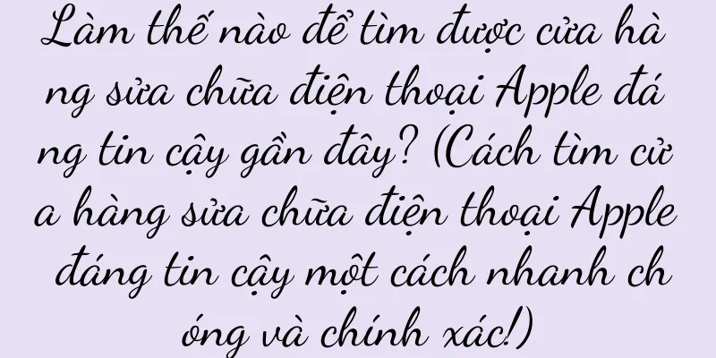 Làm thế nào để tìm được cửa hàng sửa chữa điện thoại Apple đáng tin cậy gần đây? (Cách tìm cửa hàng sửa chữa điện thoại Apple đáng tin cậy một cách nhanh chóng và chính xác!)