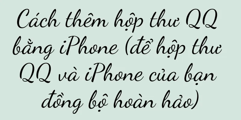 Cách thêm hộp thư QQ bằng iPhone (để hộp thư QQ và iPhone của bạn đồng bộ hoàn hảo)