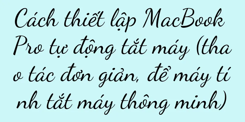 Cách thiết lập MacBook Pro tự động tắt máy (thao tác đơn giản, để máy tính tắt máy thông minh)