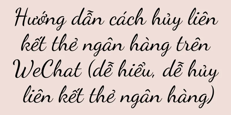 Hướng dẫn cách hủy liên kết thẻ ngân hàng trên WeChat (dễ hiểu, dễ hủy liên kết thẻ ngân hàng)