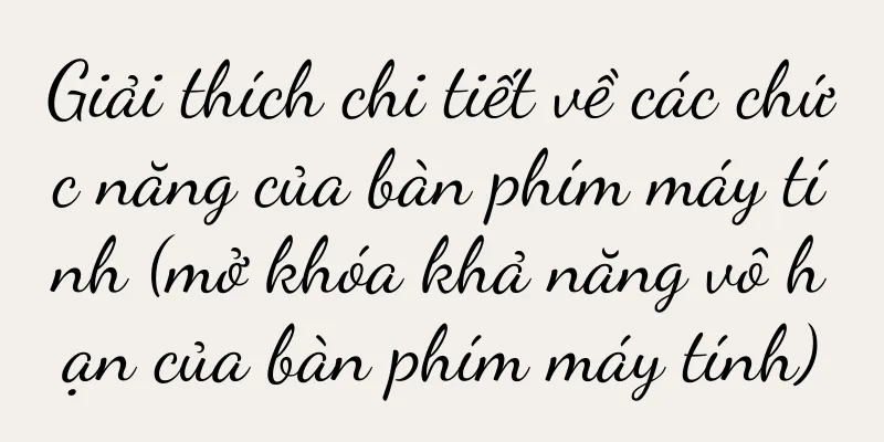 Giải thích chi tiết về các chức năng của bàn phím máy tính (mở khóa khả năng vô hạn của bàn phím máy tính)