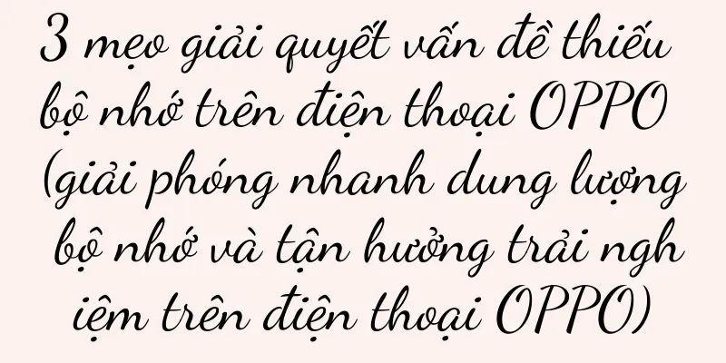 3 mẹo giải quyết vấn đề thiếu bộ nhớ trên điện thoại OPPO (giải phóng nhanh dung lượng bộ nhớ và tận hưởng trải nghiệm trên điện thoại OPPO)