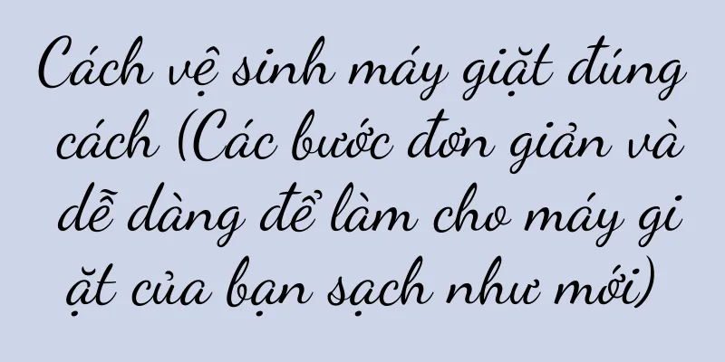 Cách vệ sinh máy giặt đúng cách (Các bước đơn giản và dễ dàng để làm cho máy giặt của bạn sạch như mới)