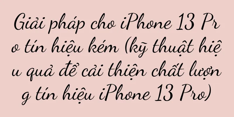 Giải pháp cho iPhone 13 Pro tín hiệu kém (kỹ thuật hiệu quả để cải thiện chất lượng tín hiệu iPhone 13 Pro)