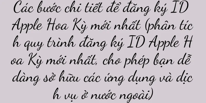 Các bước chi tiết để đăng ký ID Apple Hoa Kỳ mới nhất (phân tích quy trình đăng ký ID Apple Hoa Kỳ mới nhất, cho phép bạn dễ dàng sở hữu các ứng dụng và dịch vụ ở nước ngoài)