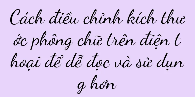 Cách điều chỉnh kích thước phông chữ trên điện thoại để dễ đọc và sử dụng hơn