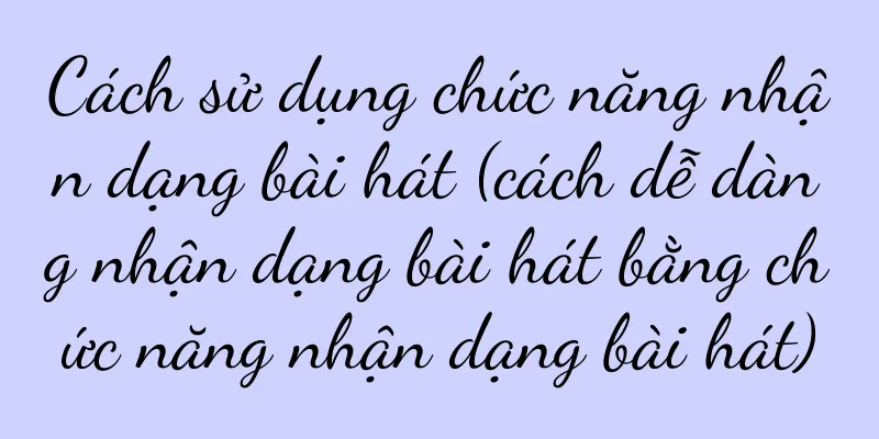 Cách sử dụng chức năng nhận dạng bài hát (cách dễ dàng nhận dạng bài hát bằng chức năng nhận dạng bài hát)